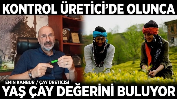Emin Kanbur: “Kontrol Üreticide Olunca Yaş Çay Değerini Buluyor”